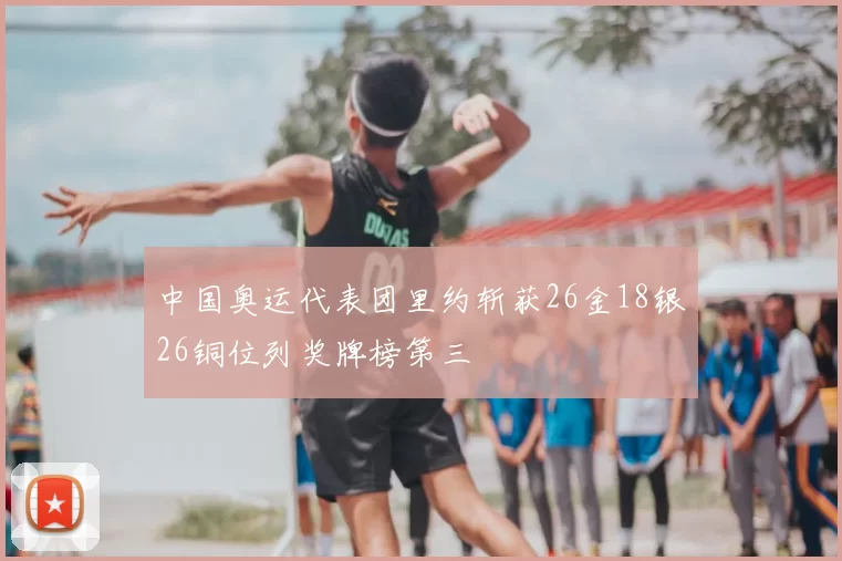 中国奥运代表团里约斩获26金18银26铜位列奖牌榜第三